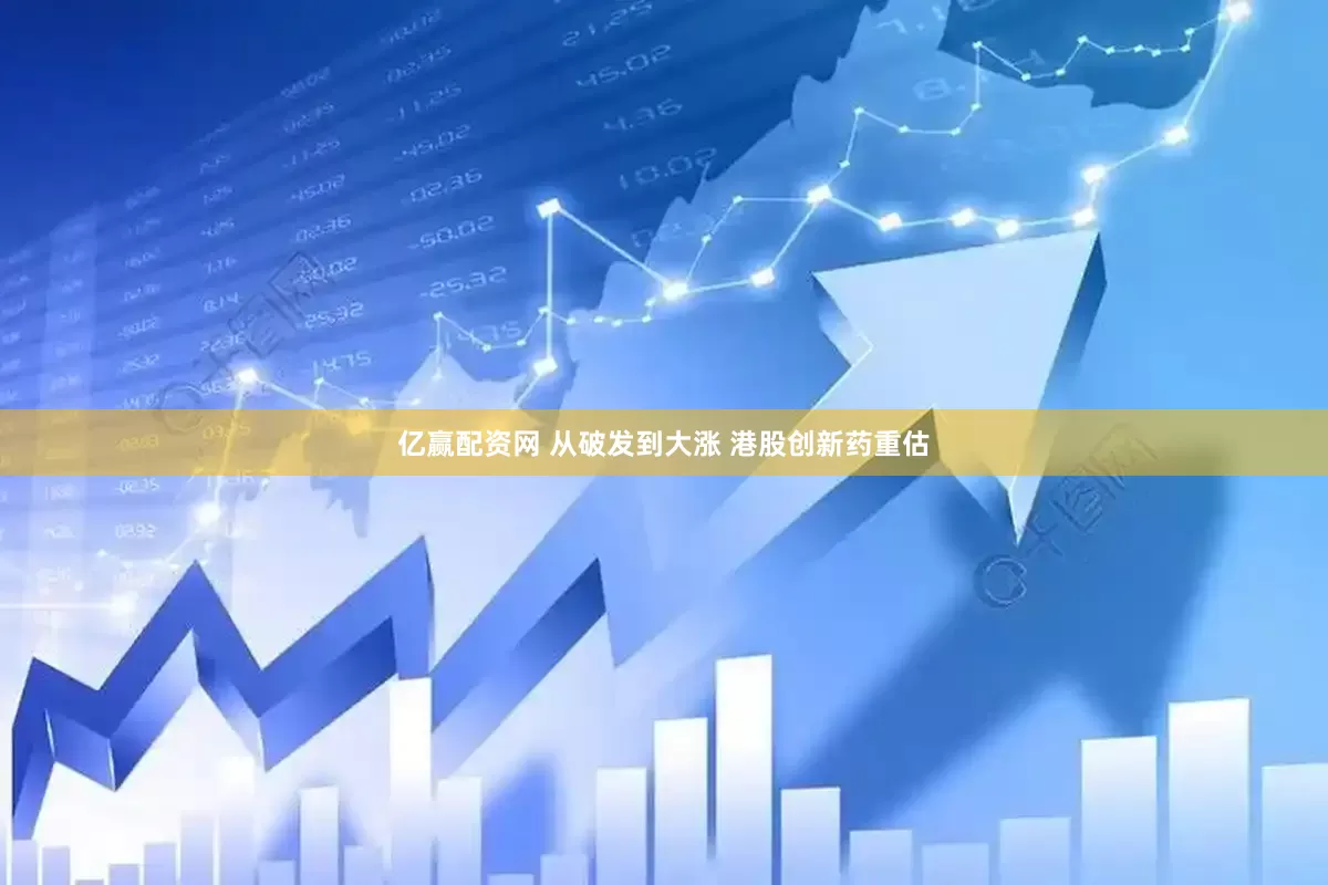 亿赢配资网 从破发到大涨 港股创新药重估