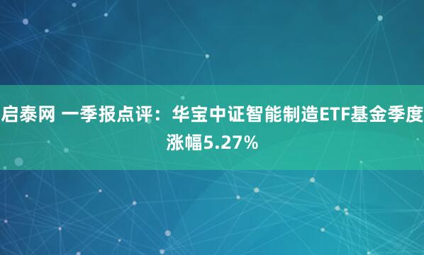 启泰网 一季报点评：华宝中证智能制造ETF基金季度涨幅5.27%