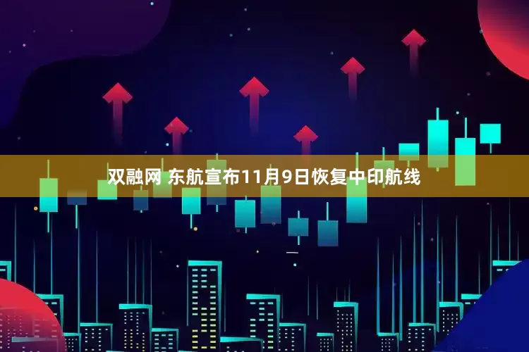 双融网 东航宣布11月9日恢复中印航线