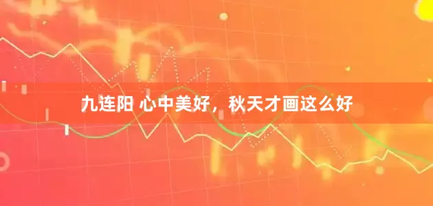 九连阳 心中美好，秋天才画这么好